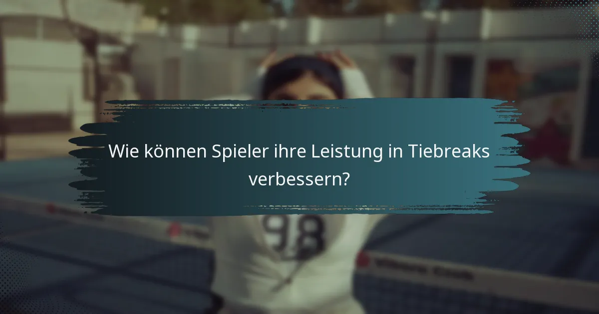 Wie können Spieler ihre Leistung in Tiebreaks verbessern?