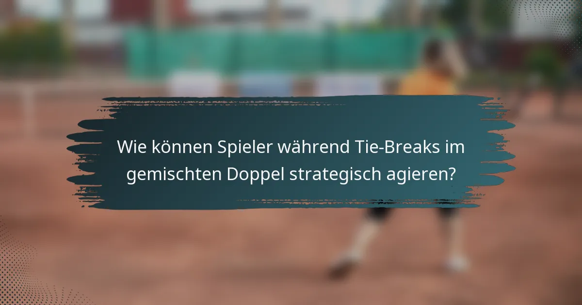 Wie können Spieler während Tie-Breaks im gemischten Doppel strategisch agieren?