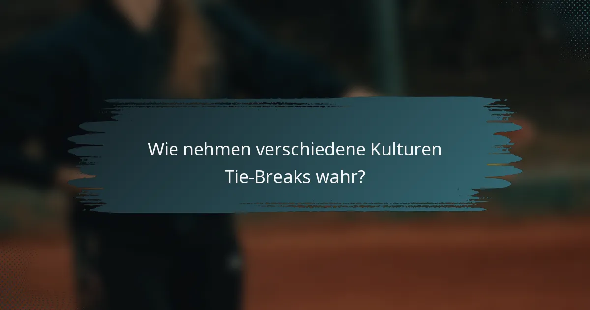 Wie nehmen verschiedene Kulturen Tie-Breaks wahr?
