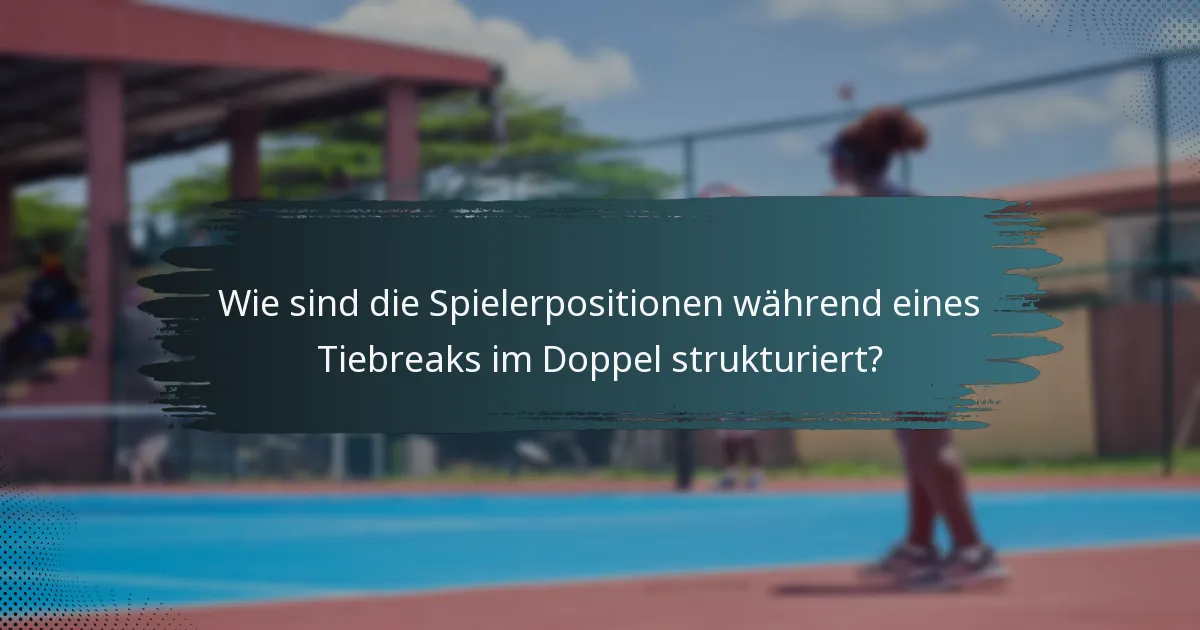 Wie sind die Spielerpositionen während eines Tiebreaks im Doppel strukturiert?