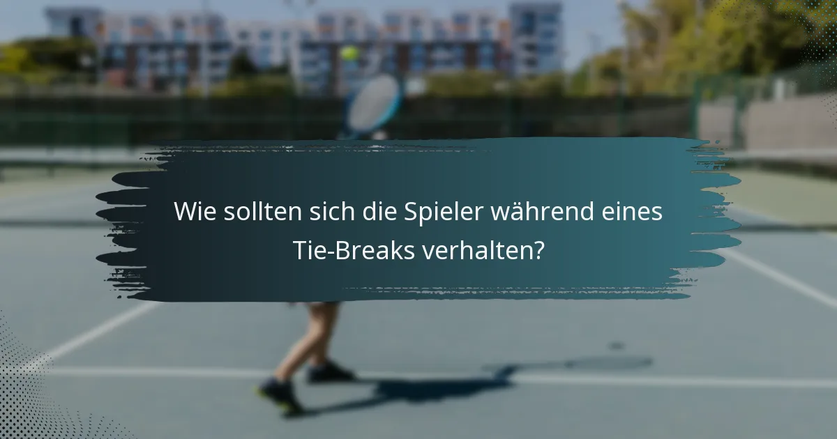 Wie sollten sich die Spieler während eines Tie-Breaks verhalten?