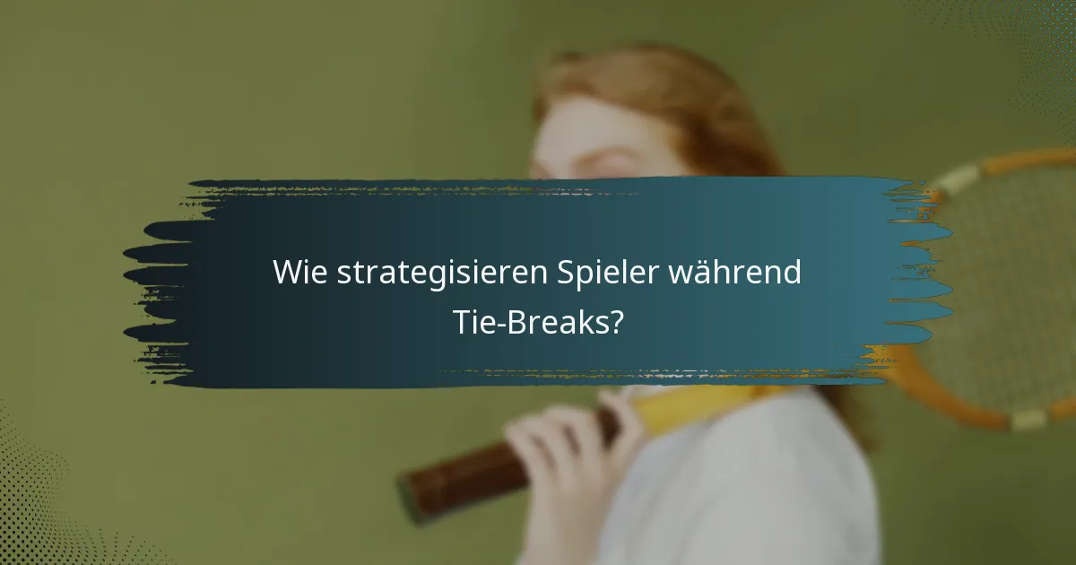 Wie strategisieren Spieler während Tie-Breaks?