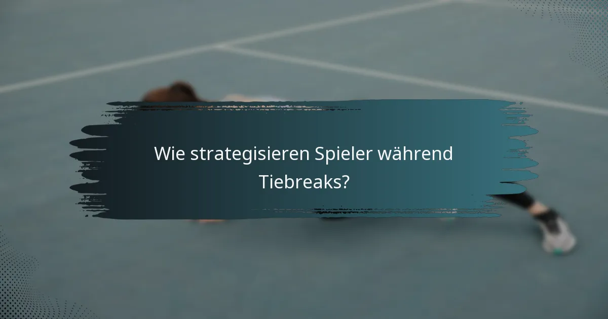 Wie strategisieren Spieler während Tiebreaks?