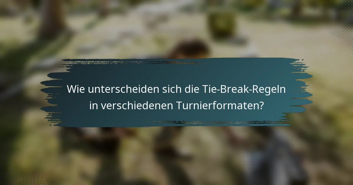Wie unterscheiden sich die Tie-Break-Regeln in verschiedenen Turnierformaten?