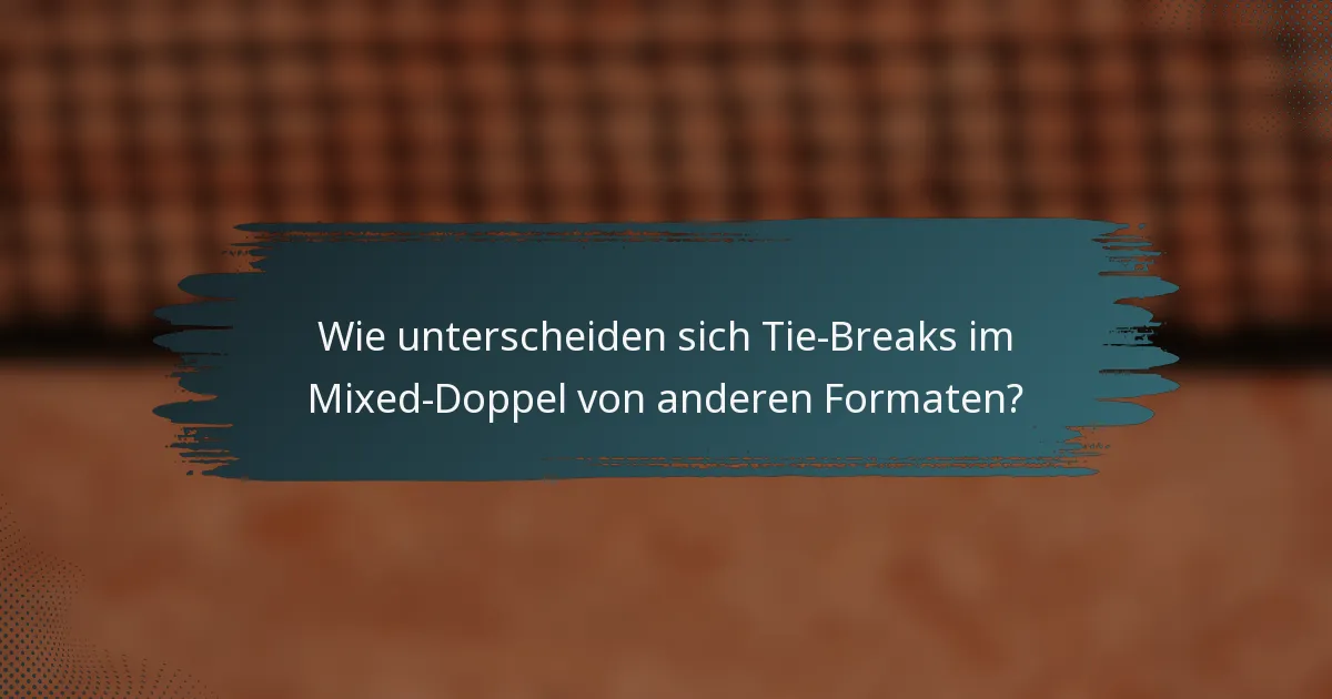 Wie unterscheiden sich Tie-Breaks im Mixed-Doppel von anderen Formaten?