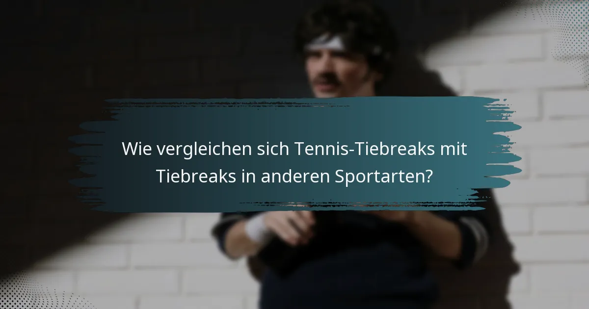 Wie vergleichen sich Tennis-Tiebreaks mit Tiebreaks in anderen Sportarten?