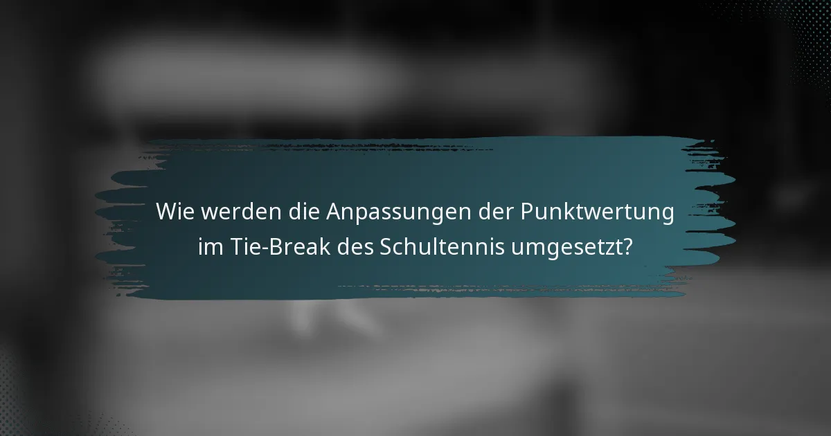 Wie werden die Anpassungen der Punktwertung im Tie-Break des Schultennis umgesetzt?