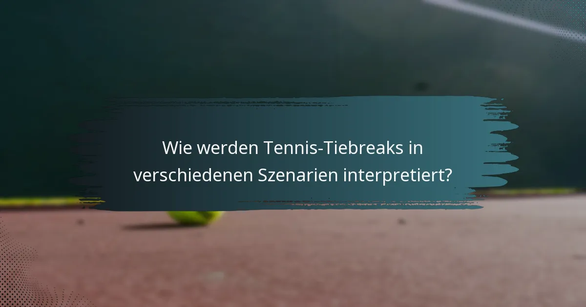 Wie werden Tennis-Tiebreaks in verschiedenen Szenarien interpretiert?