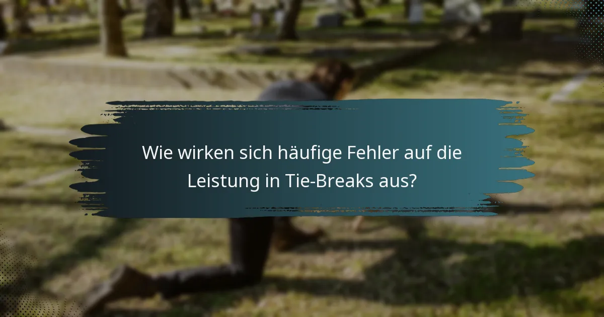 Wie wirken sich häufige Fehler auf die Leistung in Tie-Breaks aus?
